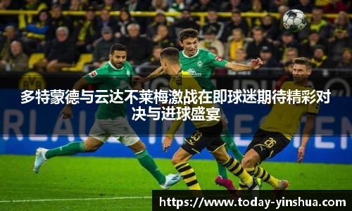 多特蒙德与云达不莱梅激战在即球迷期待精彩对决与进球盛宴